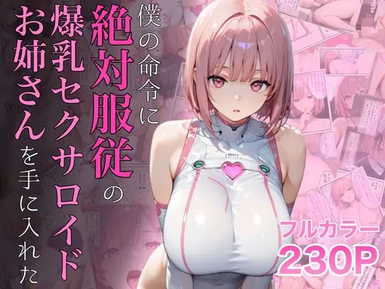 僕の命令に絶対服従の爆乳セクサロイドお姉さんを手に入れた